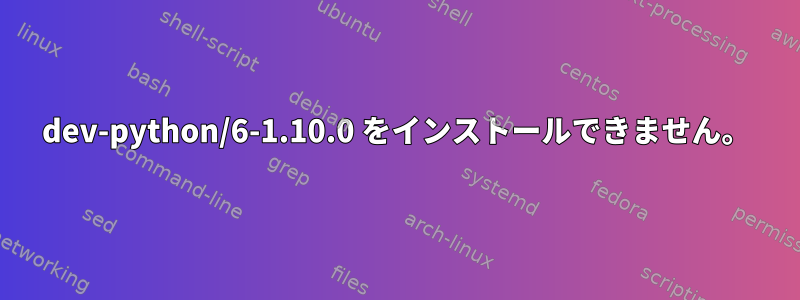 dev-python/6-1.10.0 をインストールできません。