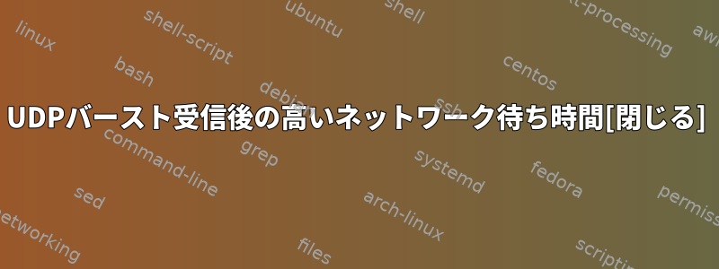 UDPバースト受信後の高いネットワーク待ち時間[閉じる]