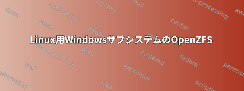 Linux用WindowsサブシステムのOpenZFS