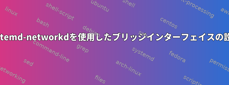 systemd-networkdを使用したブリッジインターフェイスの設定