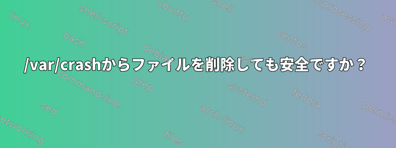 /var/crashからファイルを削除しても安全ですか？