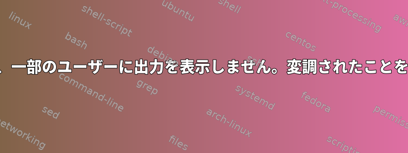 最後のコマンドは、一部のユーザーに出力を表示しません。変調されたことを確認する方法は？