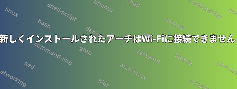 新しくインストールされたアーチはWi-Fiに接続できません