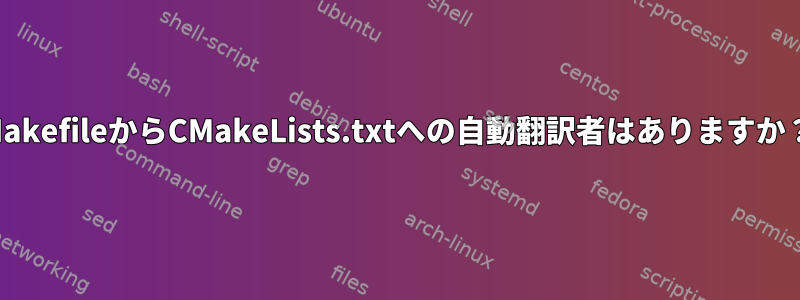 MakefileからCMakeLists.txtへの自動翻訳者はありますか？