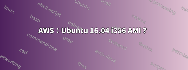 AWS：Ubuntu 16.04 i386 AMI？