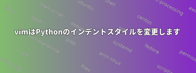 vimはPythonのインデントスタイルを変更します