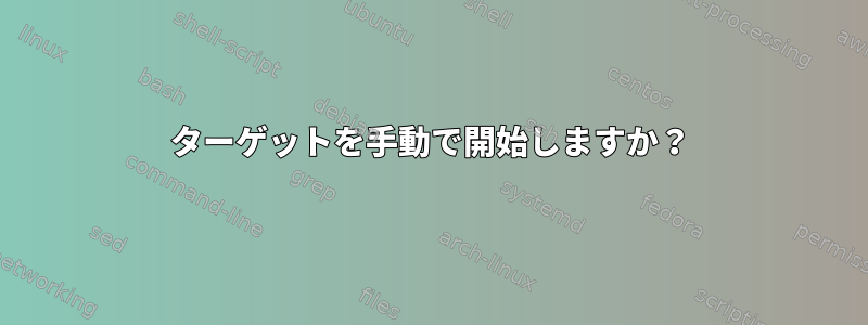 ターゲットを手動で開始しますか？