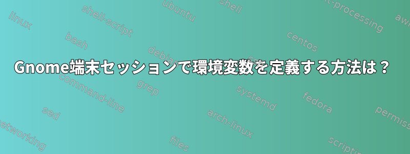 Gnome端末セッションで環境変数を定義する方法は？