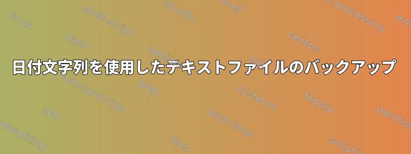 日付文字列を使用したテキストファイルのバックアップ