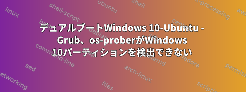 デュアルブートWindows 10-Ubuntu - Grub、os-proberがWindows 10パーティションを検出できない