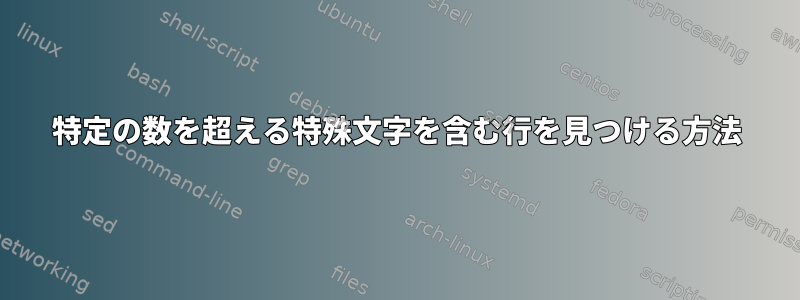 特定の数を超える特殊文字を含む行を見つける方法