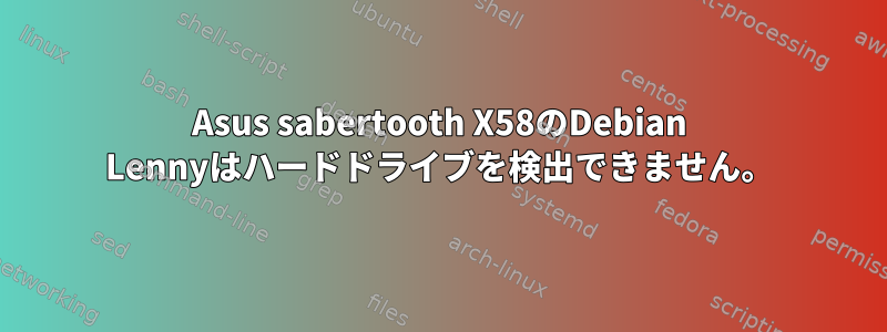 Asus sabertooth X58のDebian Lennyはハードドライブを検出できません。