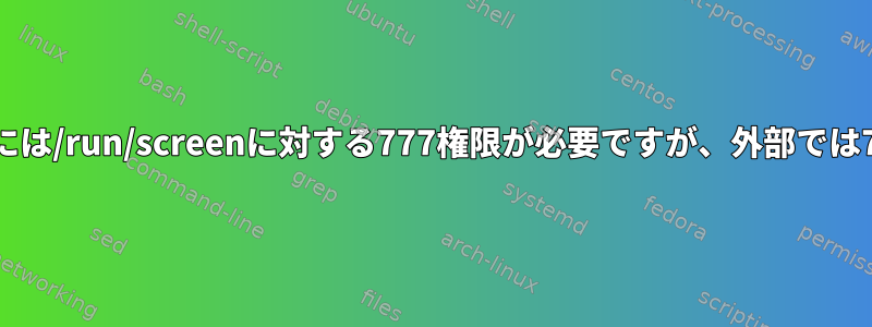 systemd内部の画面には/run/screenに対する777権限が必要ですが、外部では775権限が必要です。