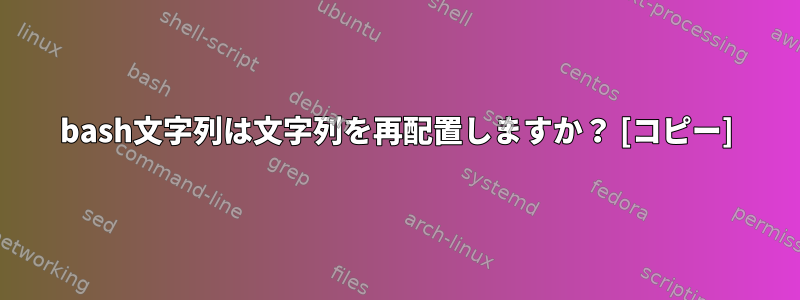 bash文字列は文字列を再配置しますか？ [コピー]