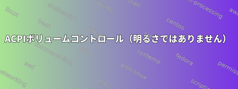 ACPIボリュームコントロール（明るさではありません）