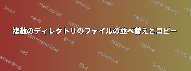 複数のディレクトリのファイルの並べ替えとコピー