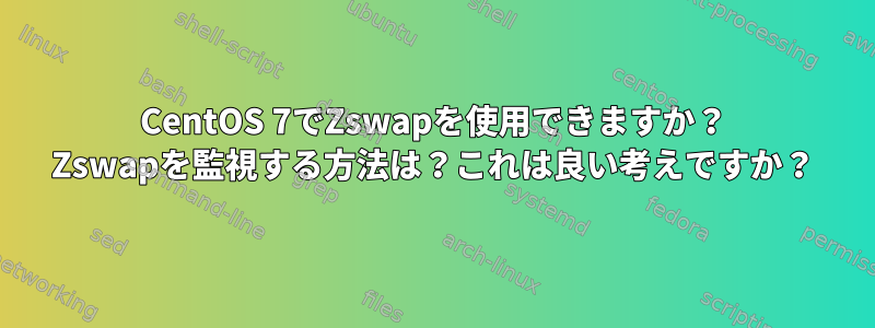 CentOS 7でZswapを使用できますか？ Zswapを監視する方法は？これは良い考えですか？