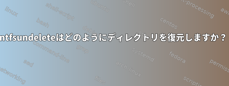 ntfsundeleteはどのようにディレクトリを復元しますか？