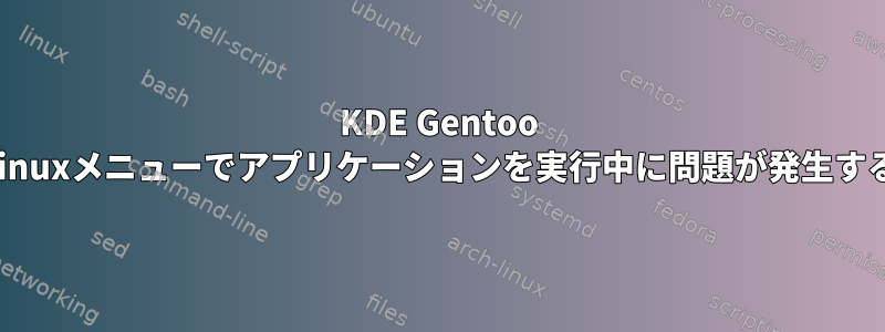 KDE Gentoo Linuxメニューでアプリケーションを実行中に問題が発生する