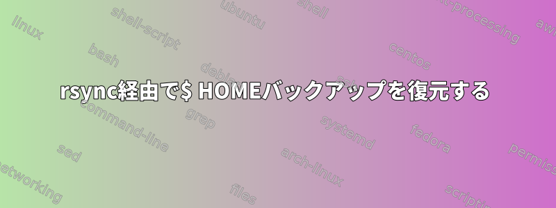 rsync経由で$ HOMEバックアップを復元する