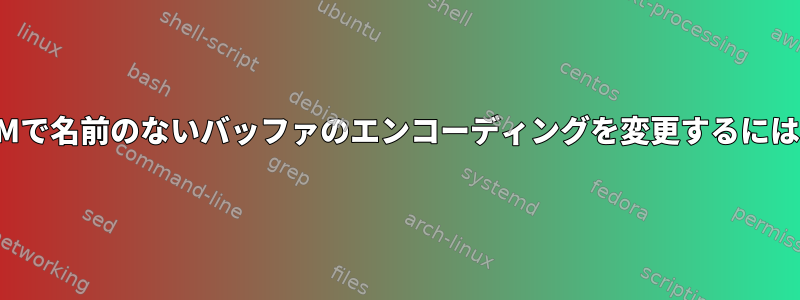 VIMで名前のないバッファのエンコーディングを変更するには？