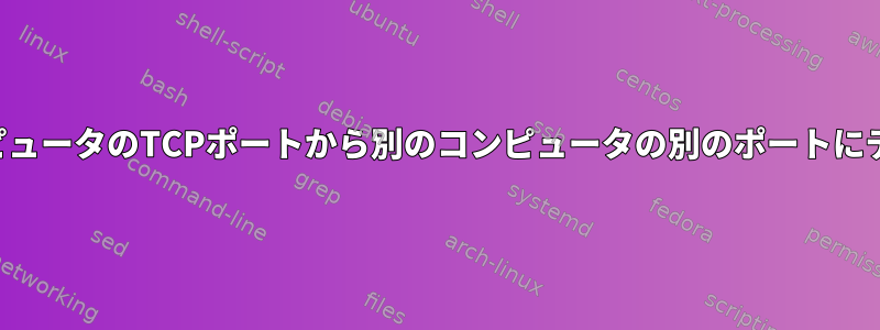 ネットワークを介してあるコンピュータのTCPポートから別のコンピュータの別のポートにデータを確実に送信する方法は？