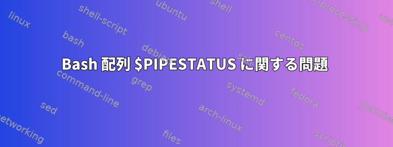 Bash 配列 $PIPESTATUS に関する問題