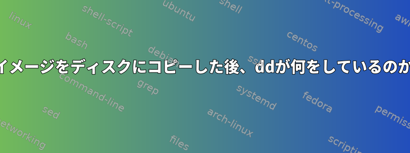 イメージをディスクにコピーした後、ddが何をしているのか