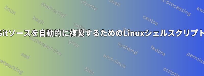 Gitソースを自動的に複製するためのLinuxシェルスクリプト