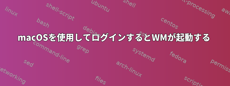 macOSを使用してログインするとWMが起動する