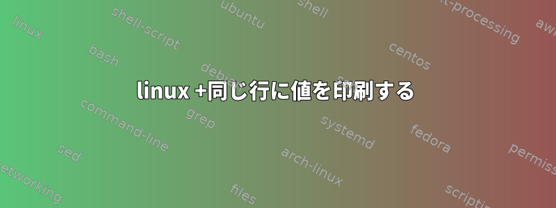 linux +同じ行に値を印刷する