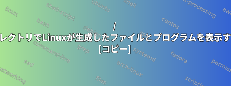 / tmpディレクトリでLinuxが生成したファイルとプログラムを表示するには？ [コピー]