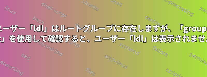 ユーザー「ldl」はルートグループに存在しますが、「groups root」を使用して確認すると、ユーザー「ldl」は表示されません。