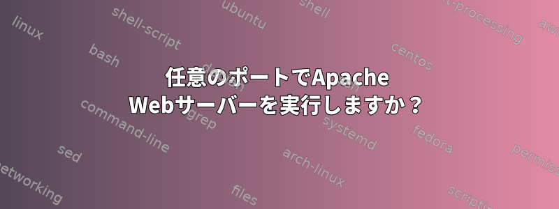 任意のポートでApache Webサーバーを実行しますか？