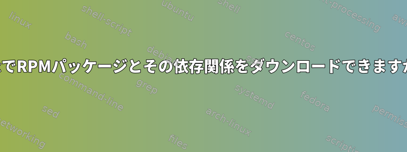 MacでRPMパッケージとその依存関係をダウンロードできますか？