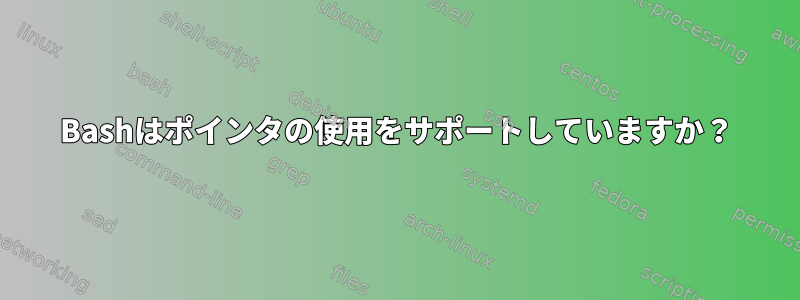 Bashはポインタの使用をサポートしていますか？