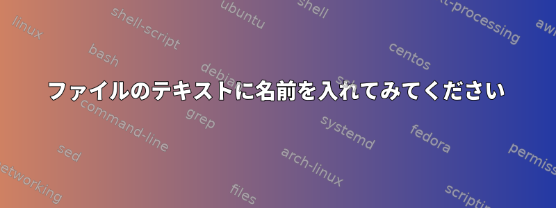 ファイルのテキストに名前を入れてみてください