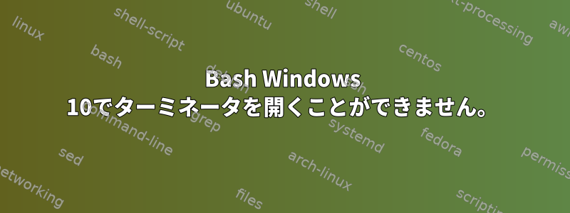 Bash Windows 10でターミネータを開くことができません。