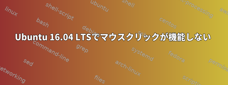 Ubuntu 16.04 LTSでマウスクリックが機能しない