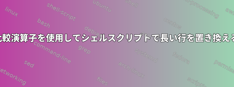 比較演算子を使用してシェルスクリプトで長い行を置き換える