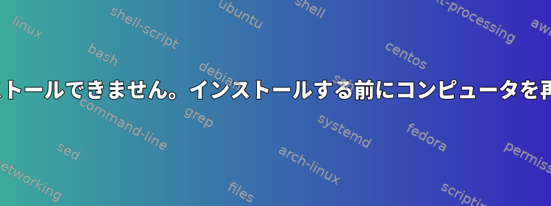 Ubuntuをインストールできません。インストールする前にコンピュータを再起動しました。