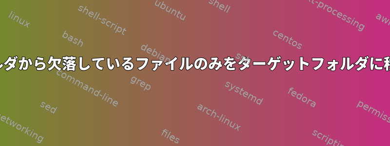 ソースフォルダから欠落しているファイルのみをターゲットフォルダに移動する方法