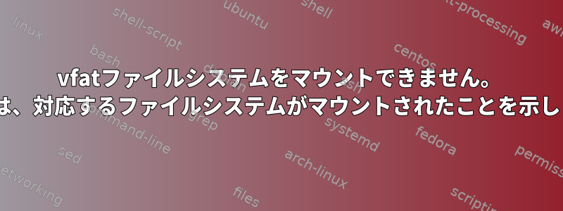 vfatファイルシステムをマウントできません。 mtabは、対応するファイルシステムがマウントされたことを示します。