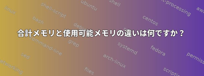 合計メモリと使用可能メモリの違いは何ですか？