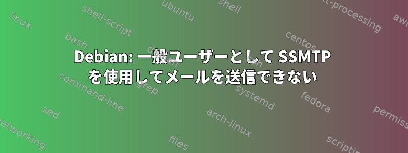 Debian: 一般ユーザーとして SSMTP を使用してメールを送信できない