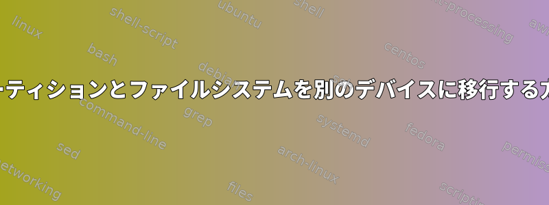 パーティションとファイルシステムを別のデバイスに移行する方法