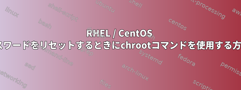 RHEL / CentOS 7でパスワードをリセットするときにchrootコマンドを使用する方法は？