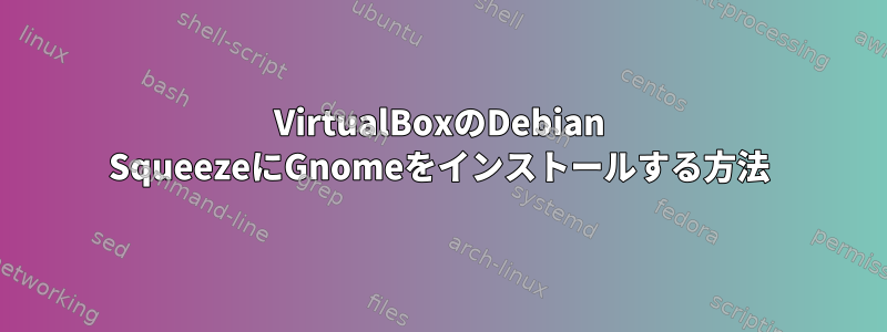 VirtualBoxのDebian SqueezeにGnomeをインストールする方法