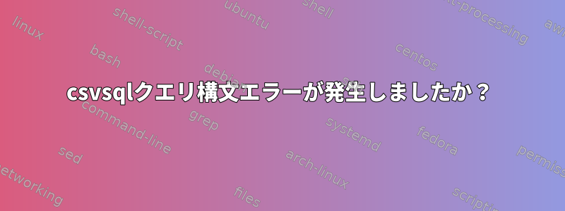 csvsqlクエリ構文エラーが発生しましたか？