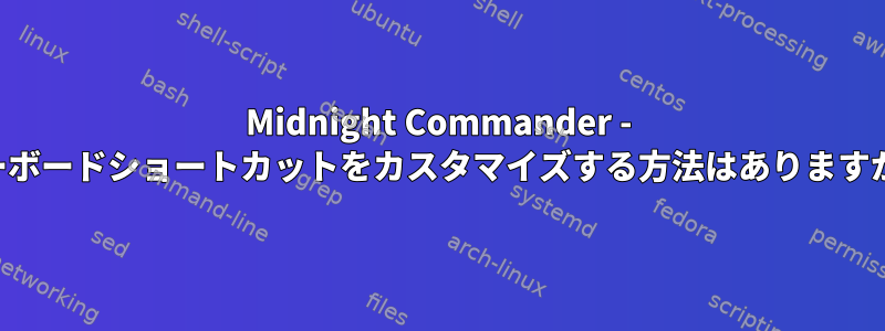 Midnight Commander - キーボードショートカットをカスタマイズする方法はありますか？